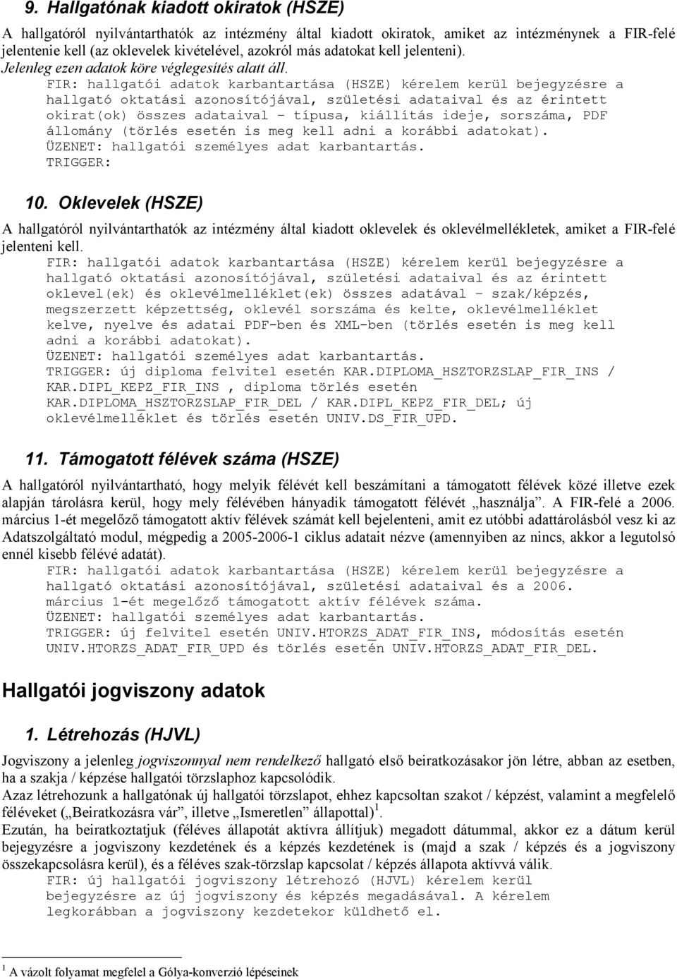 FIR: hallgatói adatok karbantartása () kérelem kerül bejegyzésre a hallgató oktatási jával, születési adataival és az érintett okirat(ok) összes adataival típusa, kiállítás ideje, sorszáma, PDF