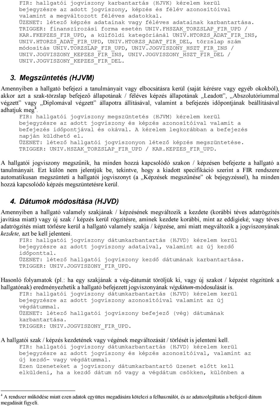 HTORZS_ADAT_FIR_INS, UNIV.HTORZS_ADAT_FIR_UPD, UNIV.HTORZS_ADAT_FIR_DEL, törzslap szám módosítás UNIV.TORZSLAP_FIR_UPD, UNIV.JOGVISZONY_HSZT_FIR_INS / UNIV.JOGVISZONY_KEPZES_FIR_INS, UNIV.