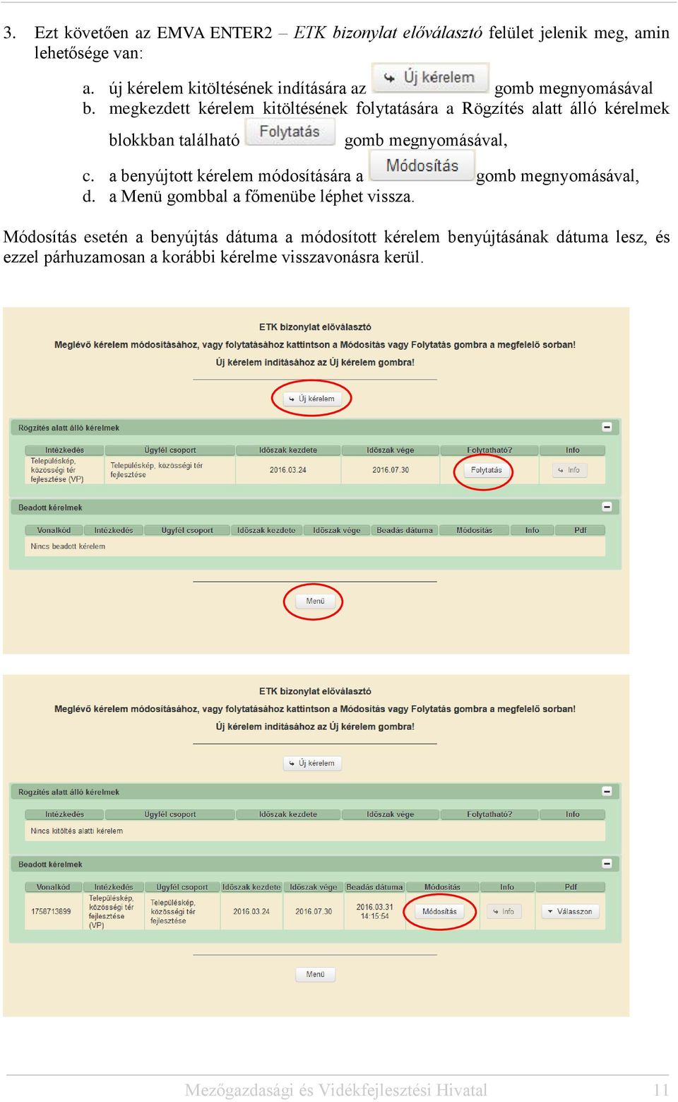 megkezdett kérelem kitöltésének folytatására a Rögzítés alatt álló kérelmek blokkban található gomb megnyomásával, c.