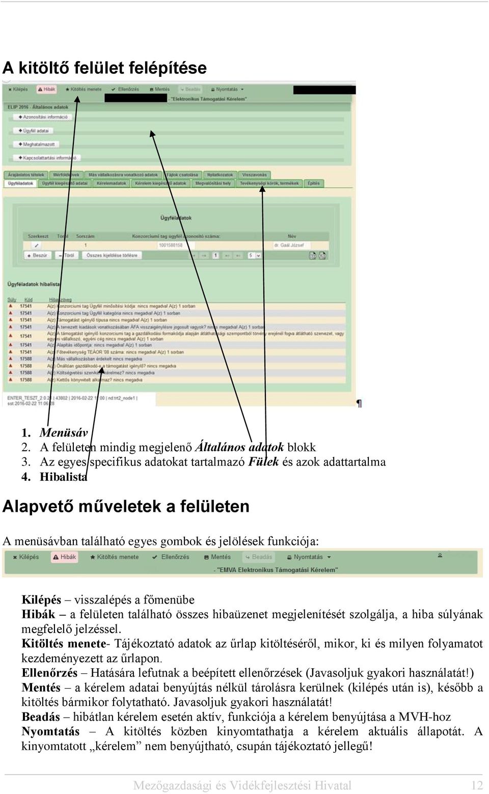 szolgálja, a hiba súlyának megfelelő jelzéssel. Kitöltés menete- Tájékoztató adatok az űrlap kitöltéséről, mikor, ki és milyen folyamatot kezdeményezett az űrlapon.