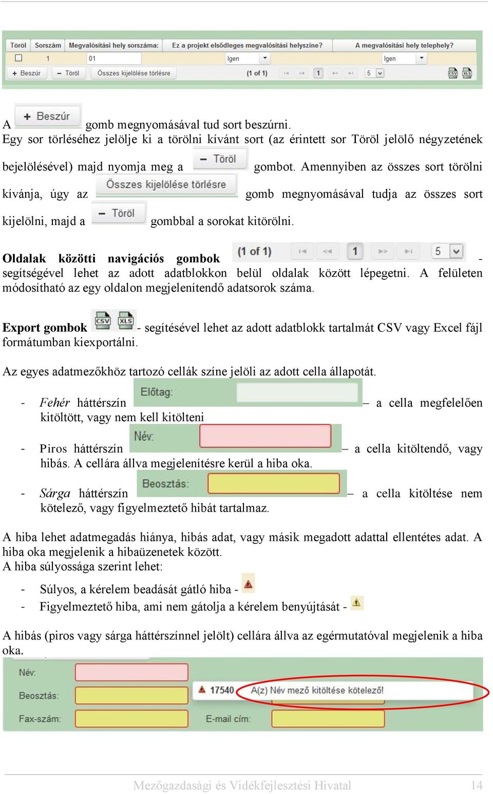 Oldalak közötti navigációs gombok - segítségével lehet az adott adatblokkon belül oldalak között lépegetni. A felületen módosítható az egy oldalon megjelenítendő adatsorok száma.