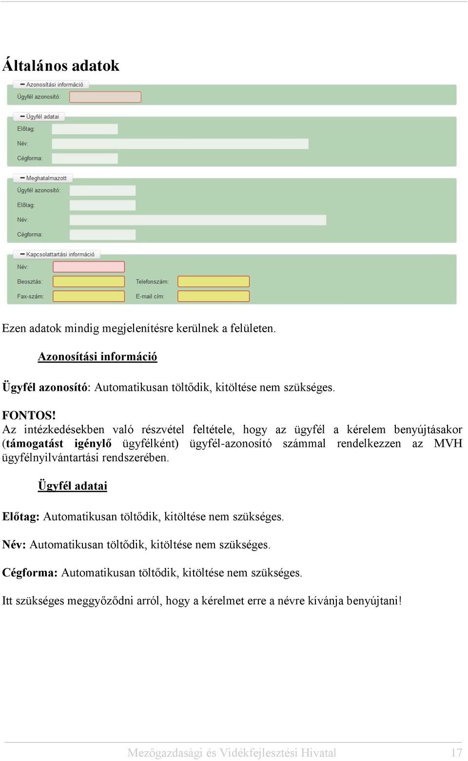 ügyfélnyilvántartási rendszerében. Ügyfél adatai Előtag: Automatikusan töltődik, kitöltése nem szükséges. Név: Automatikusan töltődik, kitöltése nem szükséges.