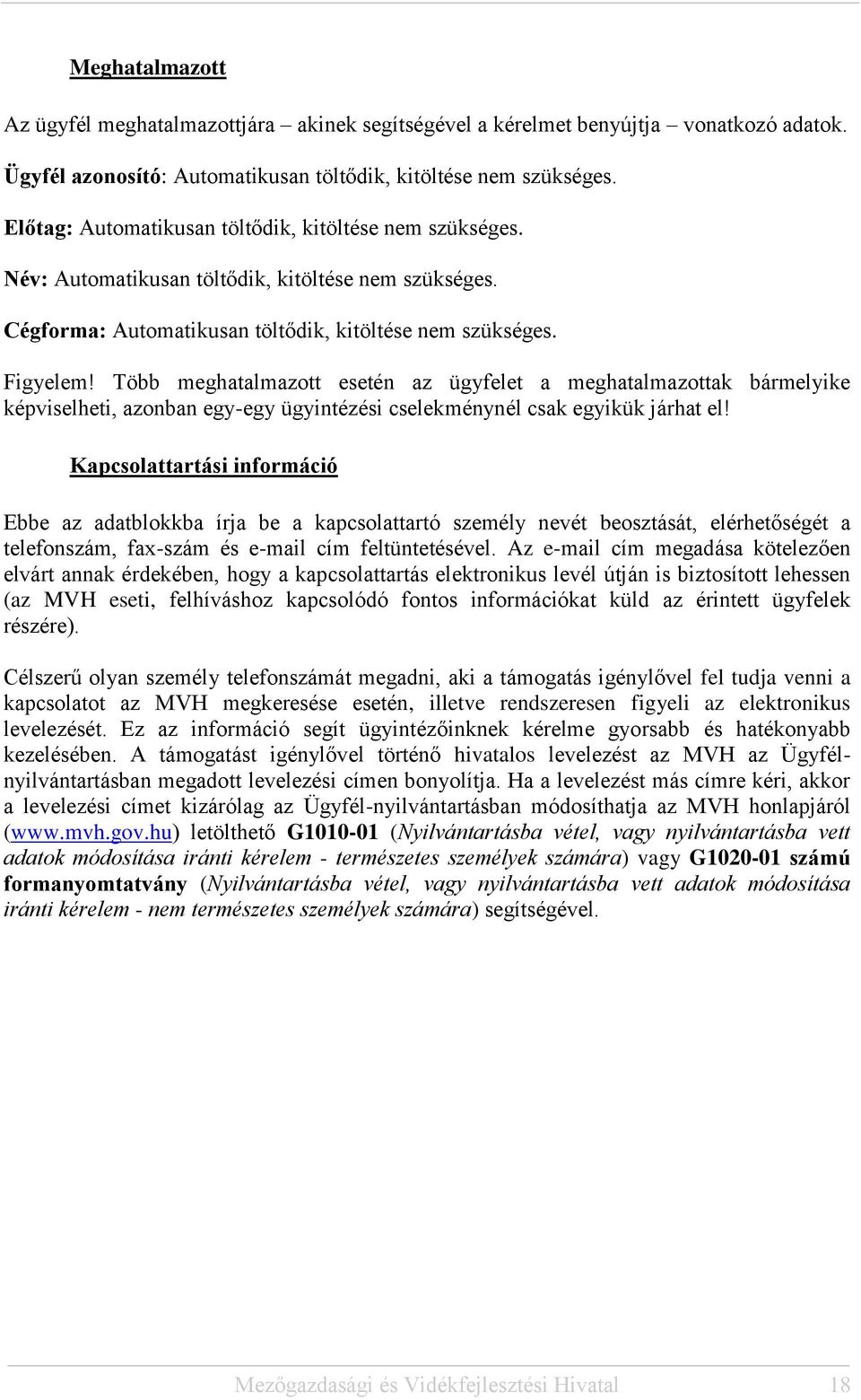 Több meghatalmazott esetén az ügyfelet a meghatalmazottak bármelyike képviselheti, azonban egy-egy ügyintézési cselekménynél csak egyikük járhat el!