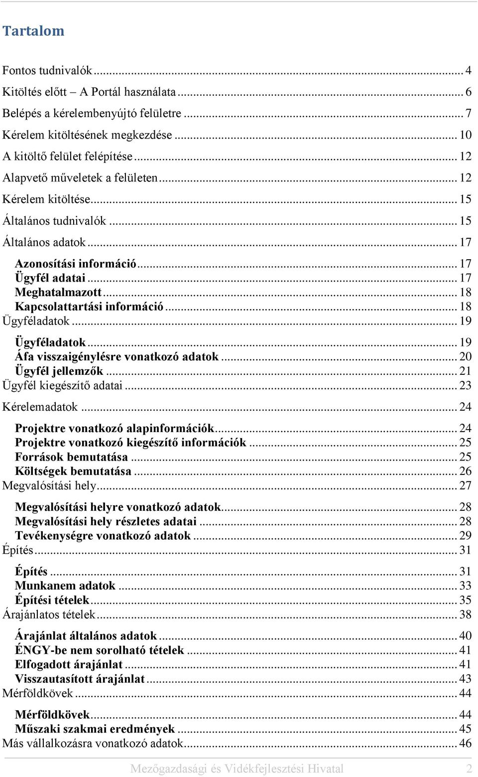 .. 18 Kapcsolattartási információ... 18 Ügyféladatok... 19 Ügyféladatok... 19 Áfa visszaigénylésre vonatkozó adatok... 20 Ügyfél jellemzők... 21 Ügyfél kiegészítő adatai... 23 Kérelemadatok.