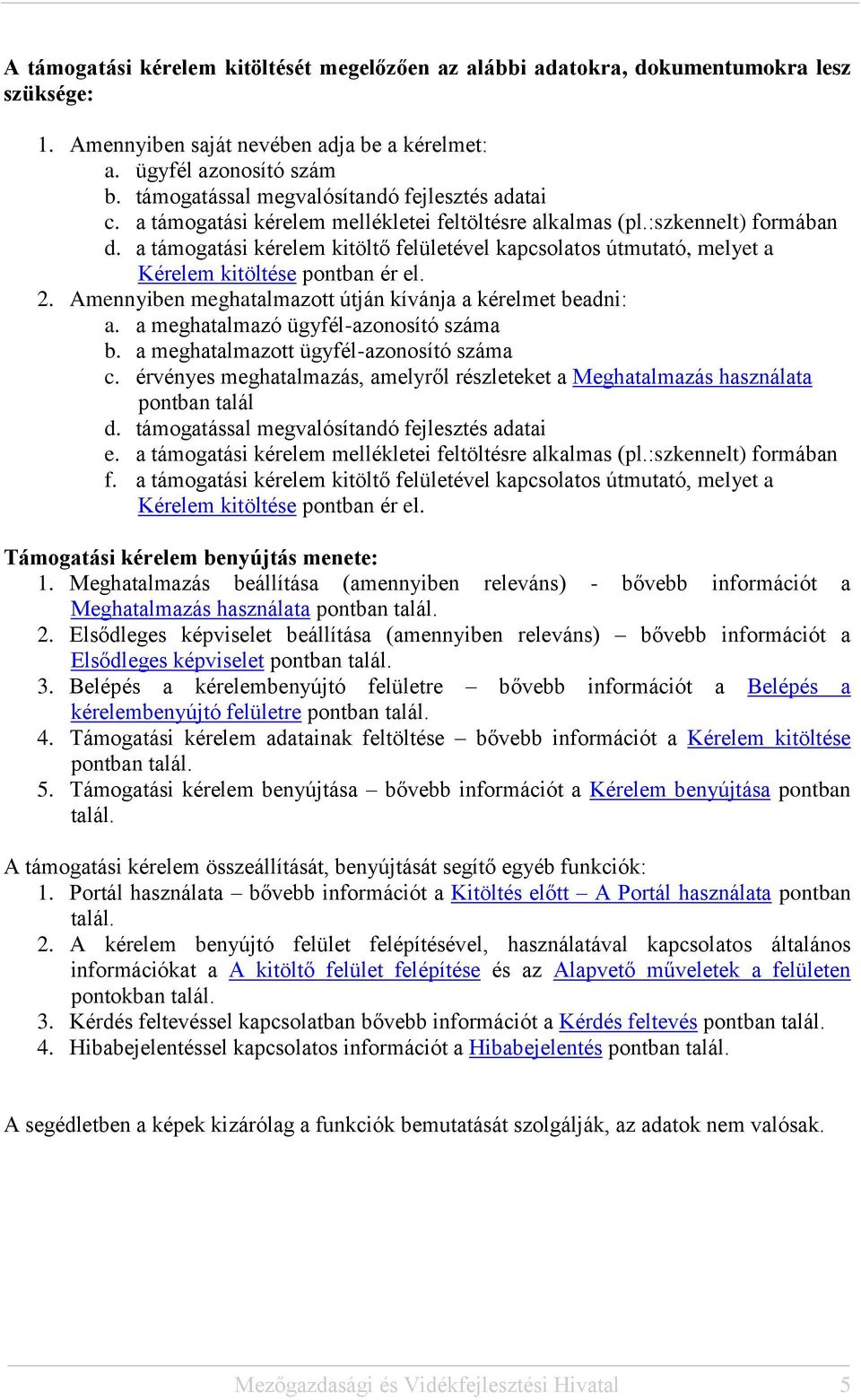 a támogatási kérelem kitöltő felületével kapcsolatos útmutató, melyet a Kérelem kitöltése pontban ér el. 2. Amennyiben meghatalmazott útján kívánja a kérelmet beadni: a.