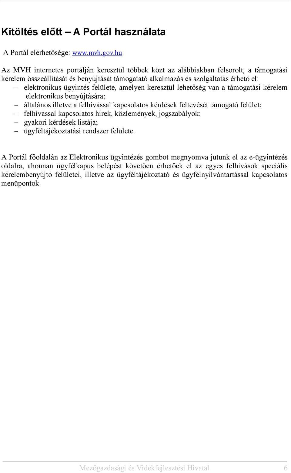 ügyintés felülete, amelyen keresztül lehetőség van a támogatási kérelem elektronikus benyújtására; általános illetve a felhívással kapcsolatos kérdések feltevését támogató felület; felhívással