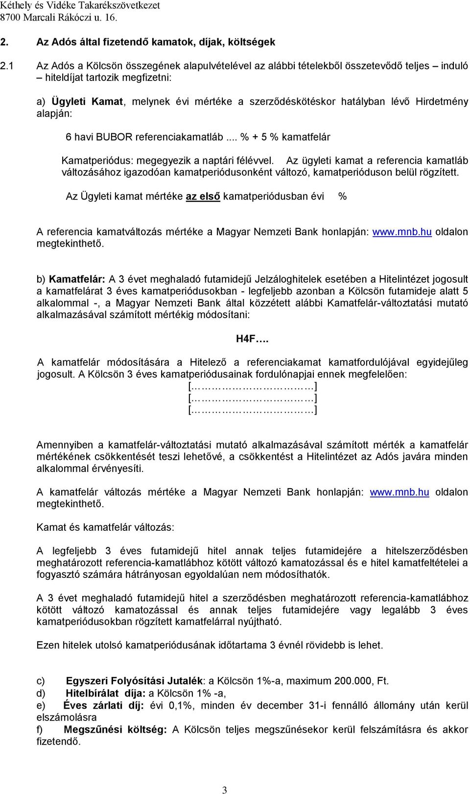 Hirdetmény alapján: 6 havi BUBOR referenciakamatláb... % + 5 % kamatfelár Kamatperiódus: megegyezik a naptári félévvel.