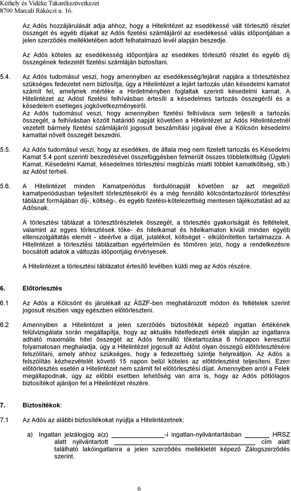 Az Adós tudomásul veszi, hogy amennyiben az esedékesség/lejárat napjára a törlesztéshez szükséges fedezetet nem biztosítja, úgy a Hitelintézet a lejárt tartozás után késedelmi kamatot számít fel,