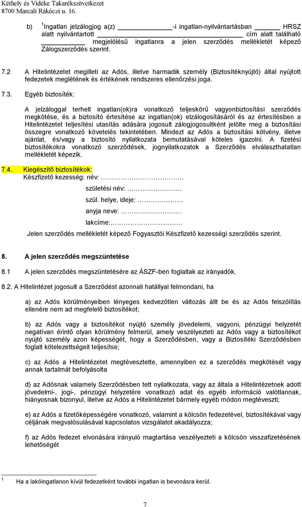 Egyéb biztosíték: A jelzáloggal terhelt ingatlan(ok)ra vonatkozó teljeskörű vagyonbiztosítási szerződés megkötése, és a biztosító értesítése az ingatlan(ok) elzálogosításáról és az értesítésben a