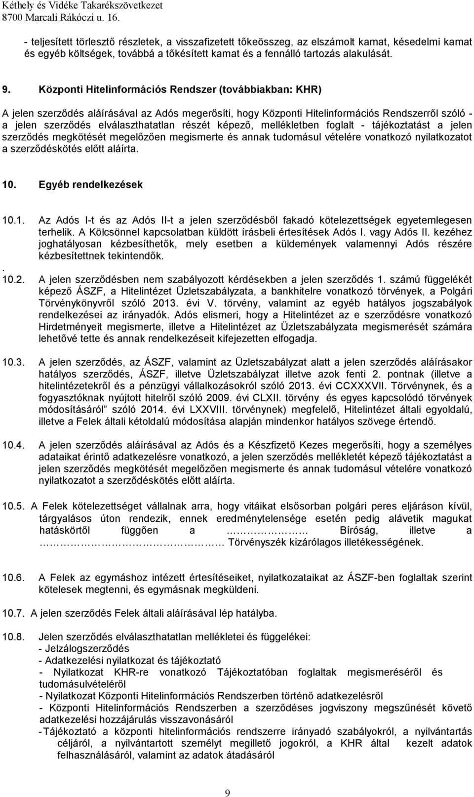 képező, mellékletben foglalt - tájékoztatást a jelen szerződés megkötését megelőzően megismerte és annak tudomásul vételére vonatkozó nyilatkozatot a szerződéskötés előtt aláírta. 10.