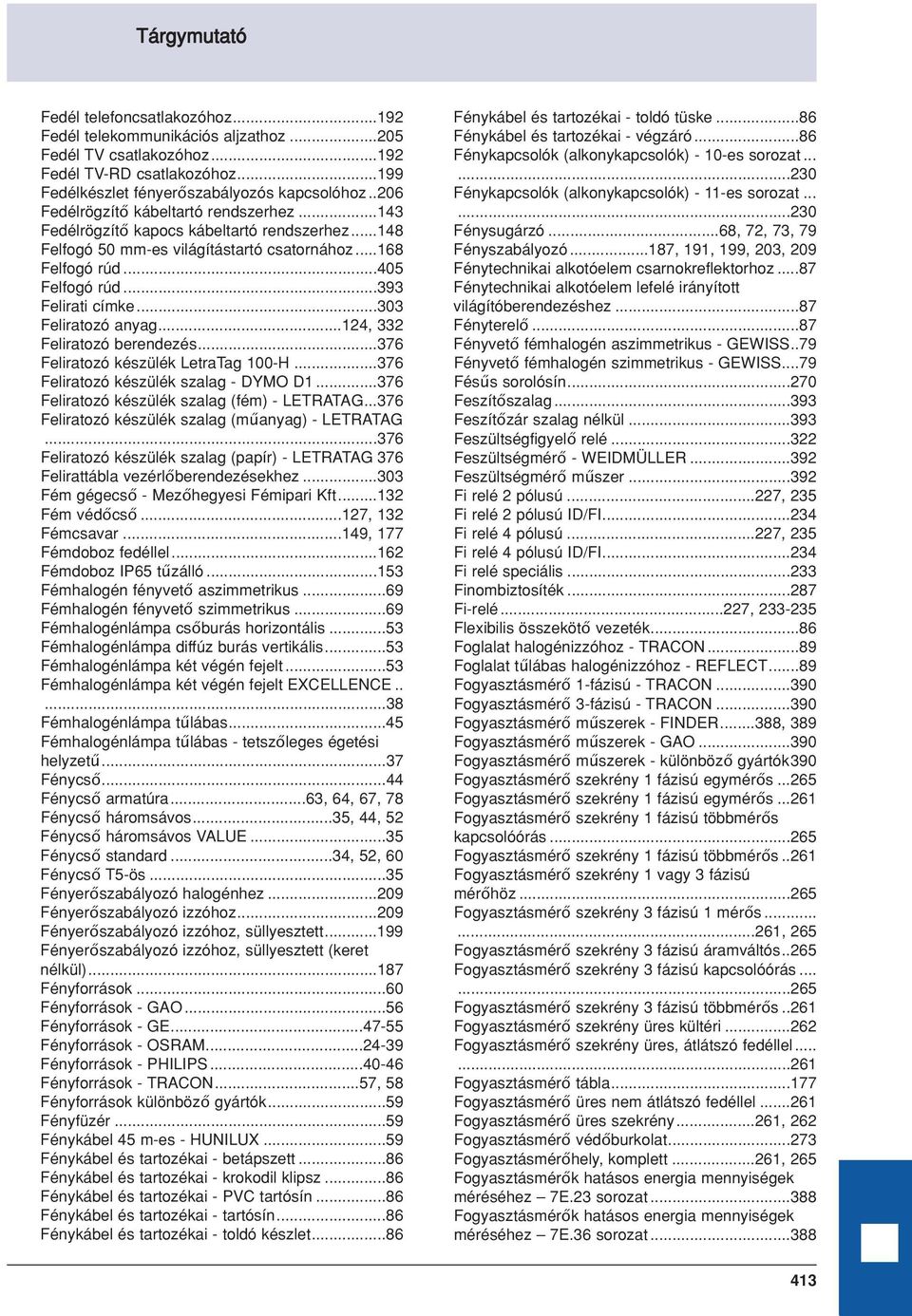 ..303 Feliratozó anyag...124, 332 Feliratozó berendezés...376 Feliratozó készülék LetraTag 100-H...376 Feliratozó készülék szalag - DYMO D1...376 Feliratozó készülék szalag (fém) - LETRATAG.