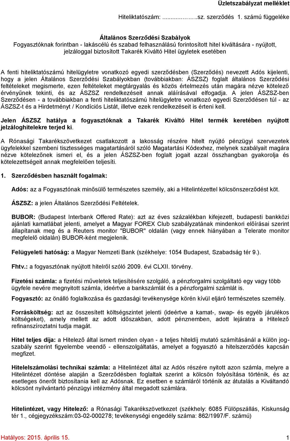 ügyletek esetében A fenti hiteliktatószámú hitelügyletre vonatkozó egyedi szerződésben (Szerződés) nevezett Adós kijelenti, hogy a jelen Általános Szerződési Szabályokban (továbbiakban: ÁSZSZ)