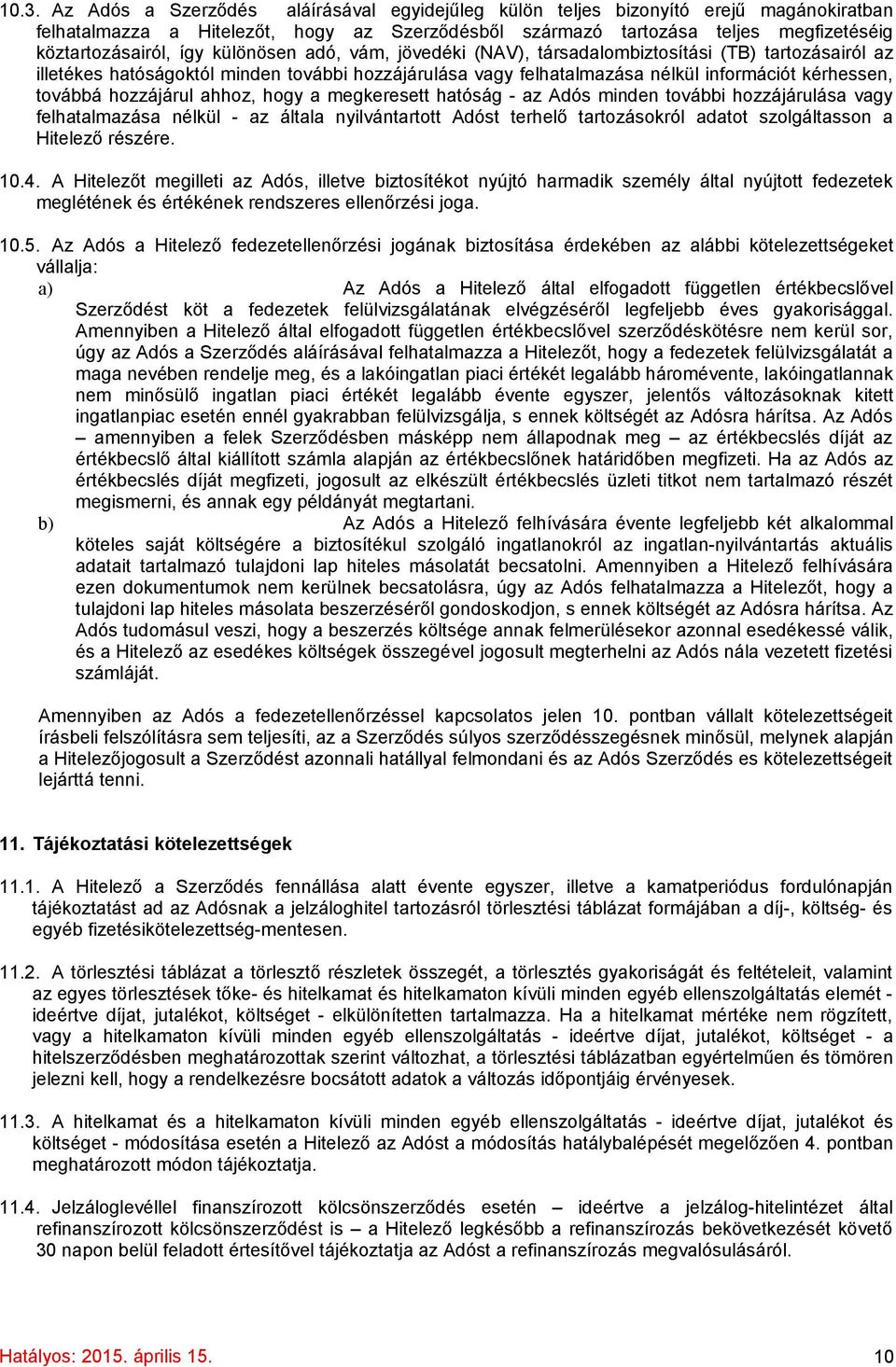 hozzájárul ahhoz, hogy a megkeresett hatóság - az Adós minden további hozzájárulása vagy felhatalmazása nélkül - az általa nyilvántartott Adóst terhelő tartozásokról adatot szolgáltasson a Hitelező