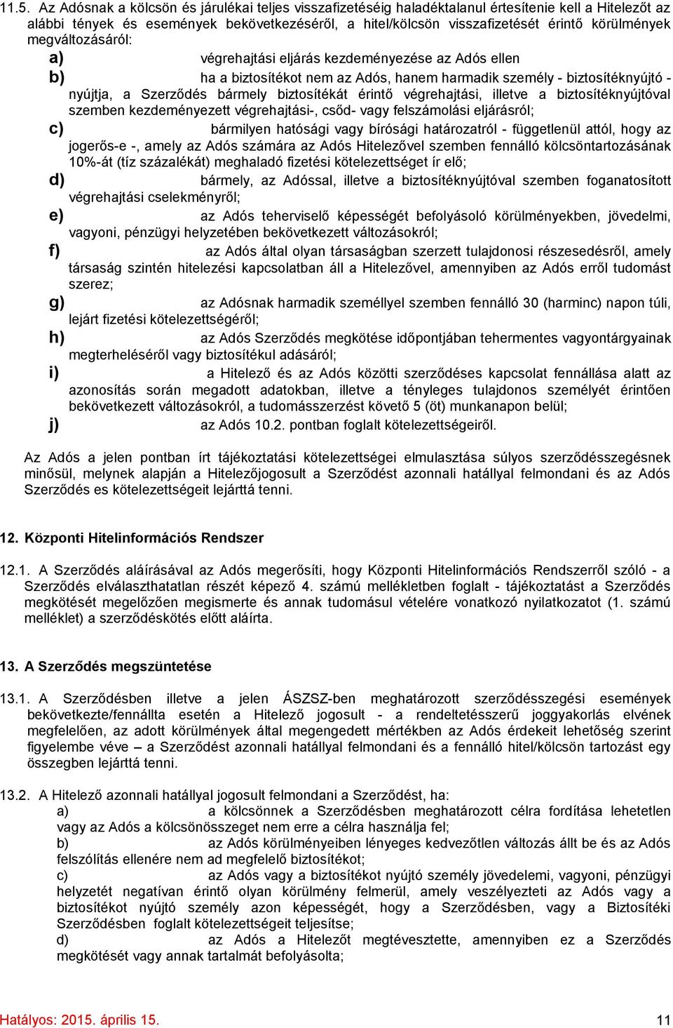 biztosítékát érintő végrehajtási, illetve a biztosítéknyújtóval szemben kezdeményezett végrehajtási-, csőd- vagy felszámolási eljárásról; c) bármilyen hatósági vagy bírósági határozatról -