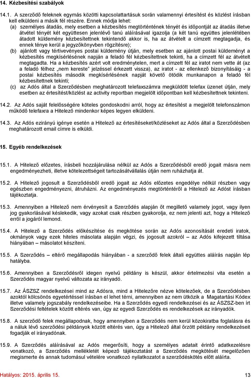 együttes jelenlétében átadott küldemény kézbesítettnek tekintendő akkor is, ha az átvételt a címzett megtagadja, és ennek ténye kerül a jegyzőkönyvben rögzítésre); (b) ajánlott vagy tértivevényes