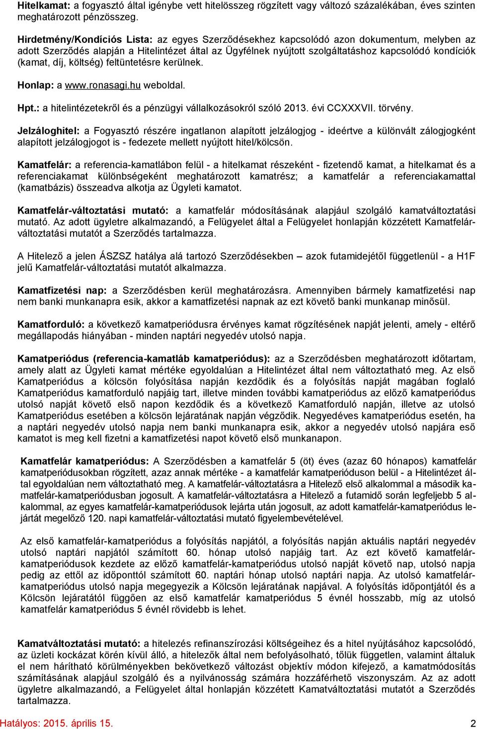 (kamat, díj, költség) feltüntetésre kerülnek. Honlap: a www.ronasagi.hu weboldal. Hpt.: a hitelintézetekről és a pénzügyi vállalkozásokról szóló 2013. évi CCXXXVII. törvény.