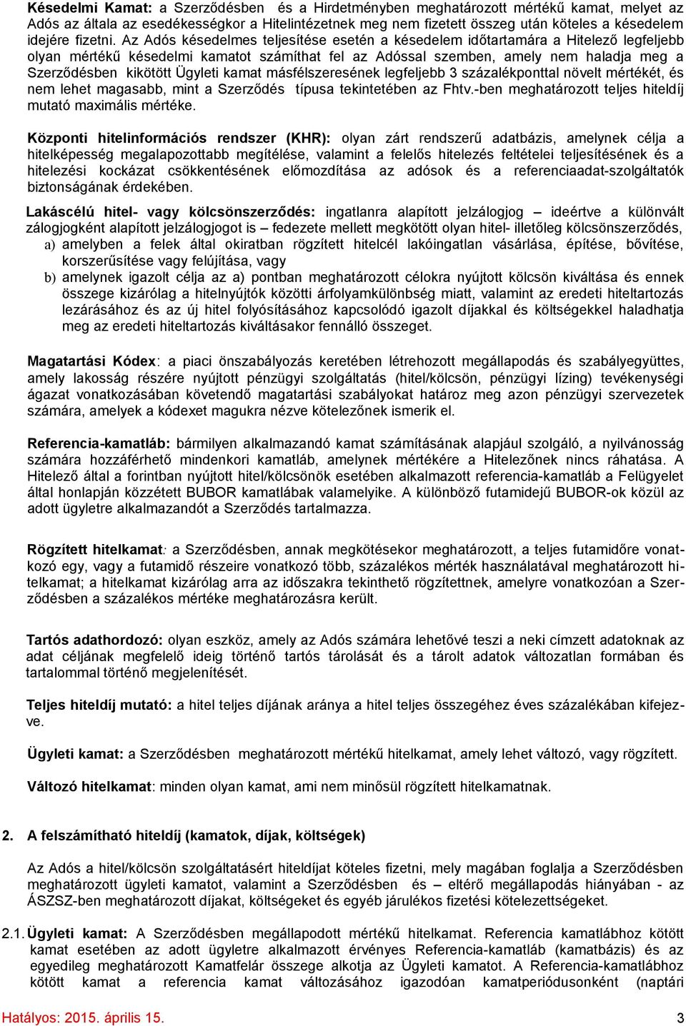 Az Adós késedelmes teljesítése esetén a késedelem időtartamára a Hitelező legfeljebb olyan mértékű késedelmi kamatot számíthat fel az Adóssal szemben, amely nem haladja meg a Szerződésben kikötött