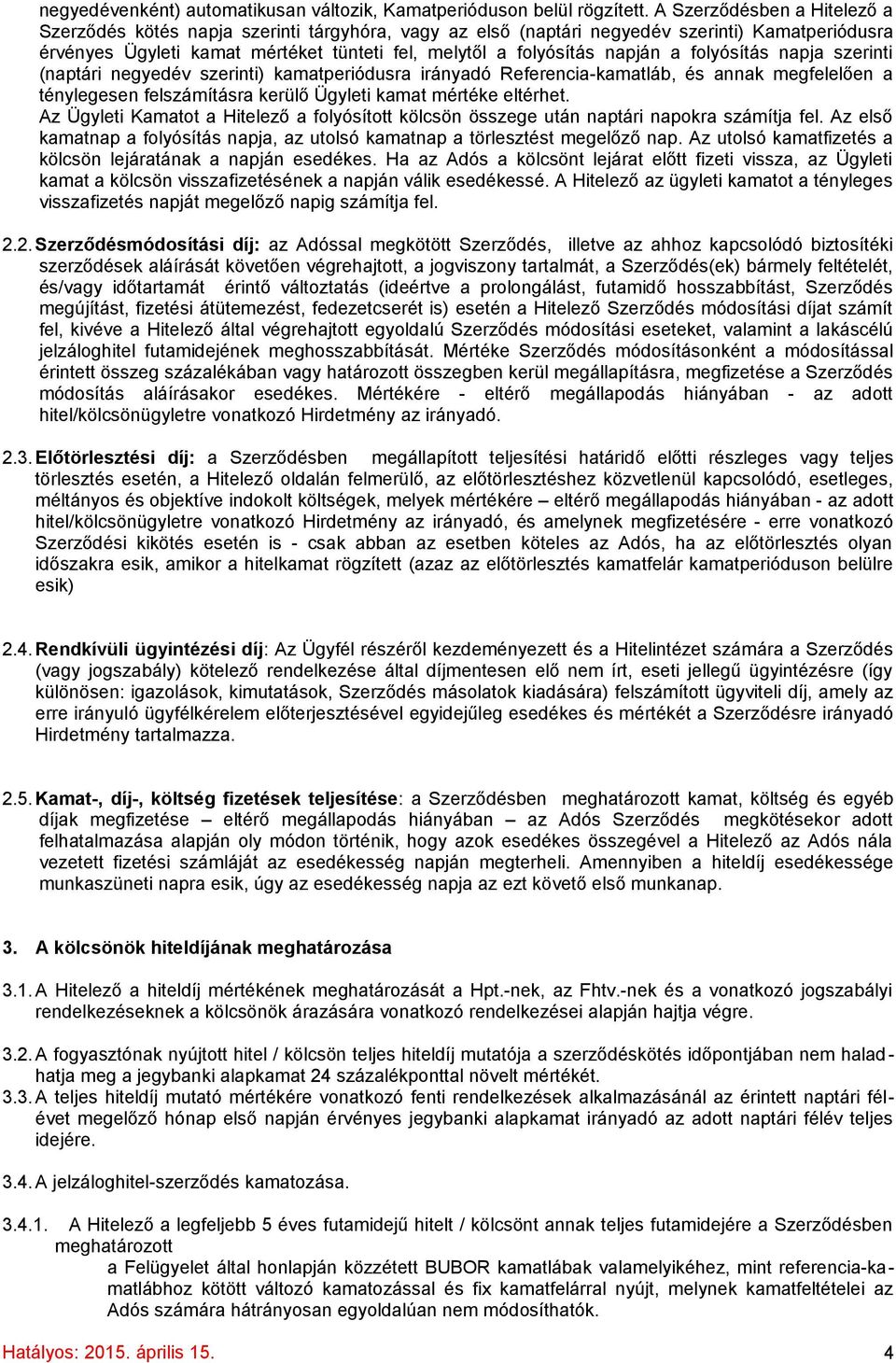 a folyósítás napja szerinti (naptári negyedév szerinti) kamatperiódusra irányadó Referencia-kamatláb, és annak megfelelően a ténylegesen felszámításra kerülő Ügyleti kamat mértéke eltérhet.