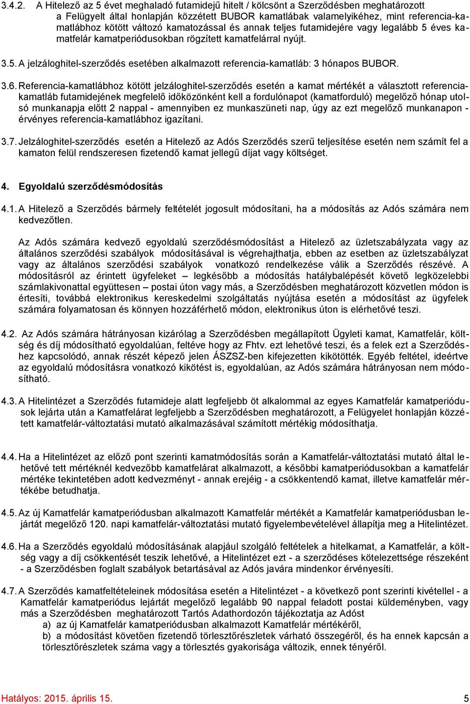 változó kamatozással és annak teljes futamidejére vagy legalább 5 éves kamatfelár kamatperiódusokban rögzített kamatfelárral nyújt. 3.5.A jelzáloghitel-szerződés esetében alkalmazott referencia-kamatláb: 3 hónapos BUBOR.