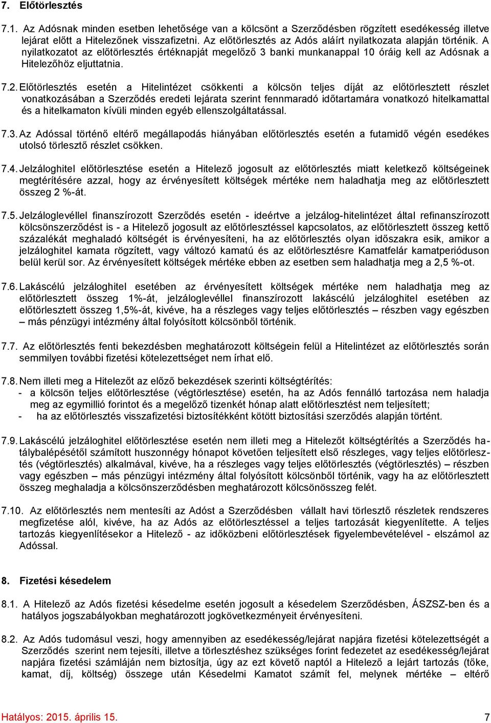 Előtörlesztés esetén a Hitelintézet csökkenti a kölcsön teljes díját az előtörlesztett részlet vonatkozásában a Szerződés eredeti lejárata szerint fennmaradó időtartamára vonatkozó hitelkamattal és a