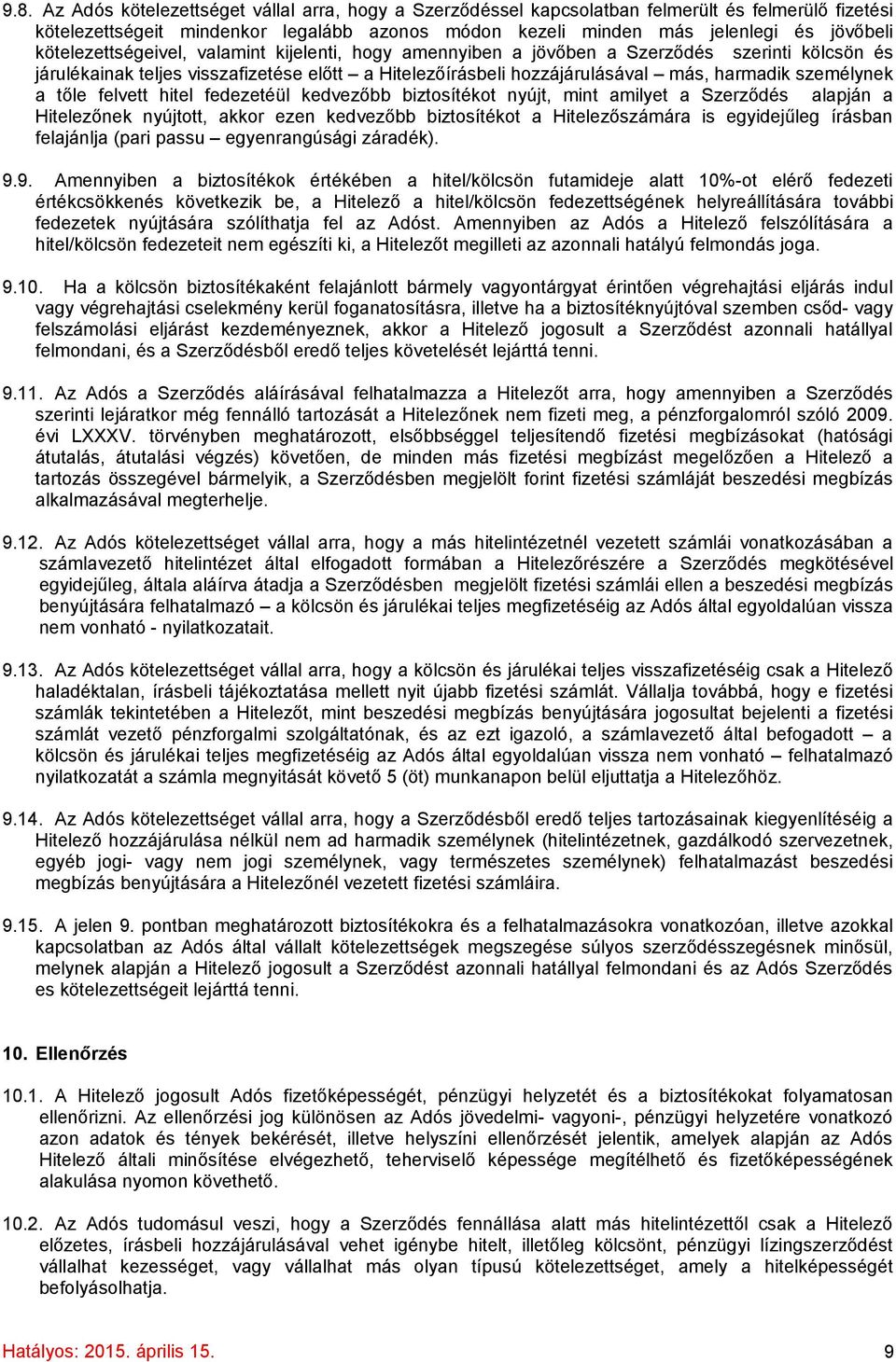 a tőle felvett hitel fedezetéül kedvezőbb biztosítékot nyújt, mint amilyet a Szerződés alapján a Hitelezőnek nyújtott, akkor ezen kedvezőbb biztosítékot a Hitelezőszámára is egyidejűleg írásban