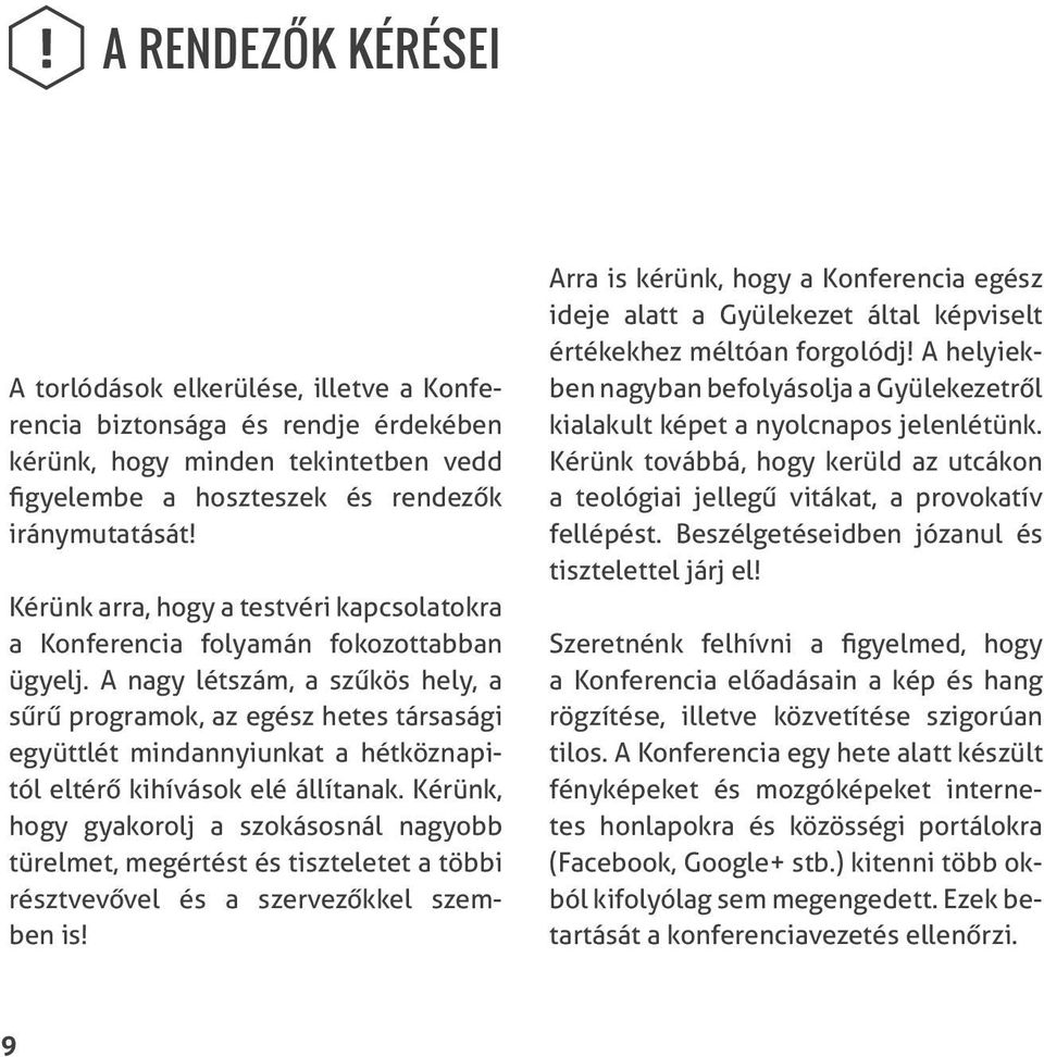 A nagy létszám, a szűkös hely, a sűrű programok, az egész hetes társasági együttlét mindannyiunkat a hétköznapitól eltérő kihívások elé állítanak.