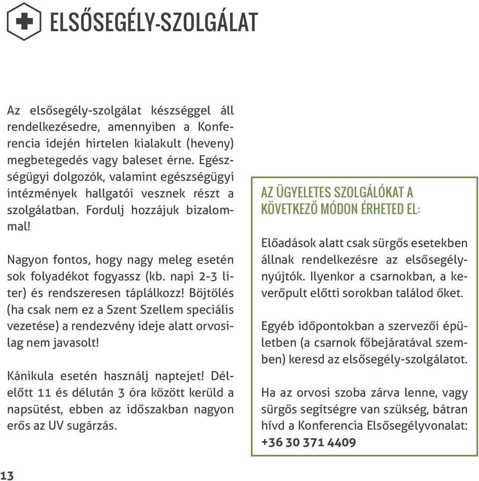 napi 2-3 liter) és rendszeresen táplálkozz! Böjtölés (ha csak nem ez a Szent Szellem speciális vezetése) a rendezvény ideje alatt orvosilag nem javasolt! Kánikula esetén használj naptejet!