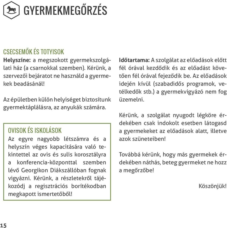 OVISOK ÉS ISKOLÁSOK Az egyre nagyobb létszámra és a helyszín véges kapacitására való tekintettel az ovis és sulis korosztályra a konferencia-központtal szemben lévő Georgikon Diákszállóban fognak