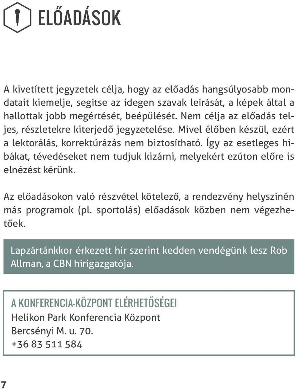 Így az esetleges hibákat, tévedéseket nem tudjuk kizárni, melyekért ezúton előre is elnézést kérünk. Az előadásokon való részvétel kötelező, a rendezvény helyszínén más programok (pl.
