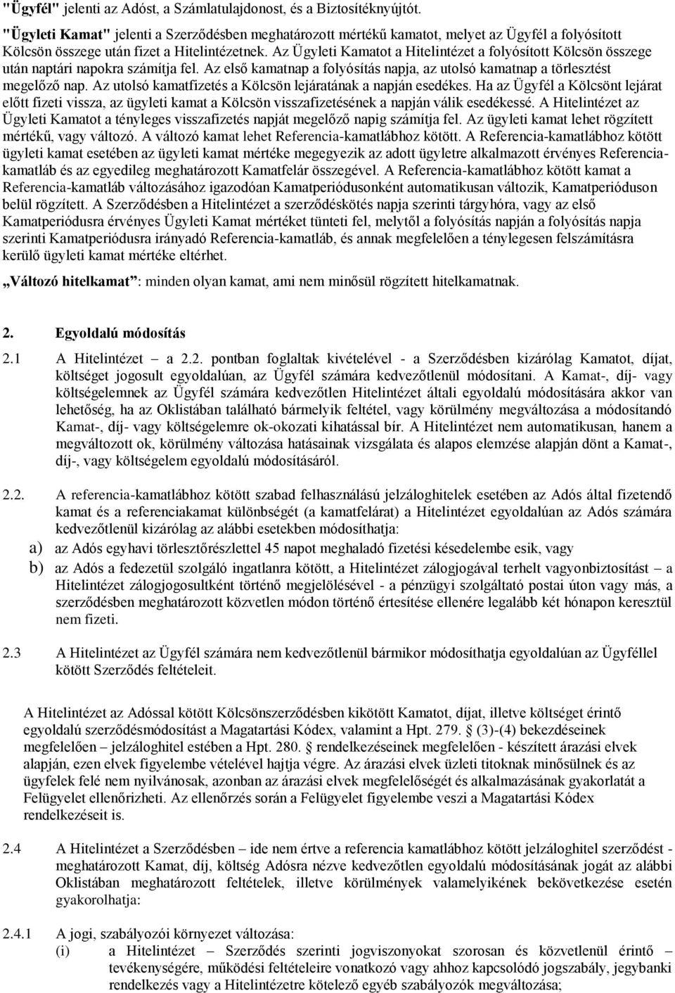 Az Ügyleti Kamatot a Hitelintézet a folyósított Kölcsön összege után naptári napokra számítja fel. Az első kamatnap a folyósítás napja, az utolsó kamatnap a törlesztést megelőző nap.