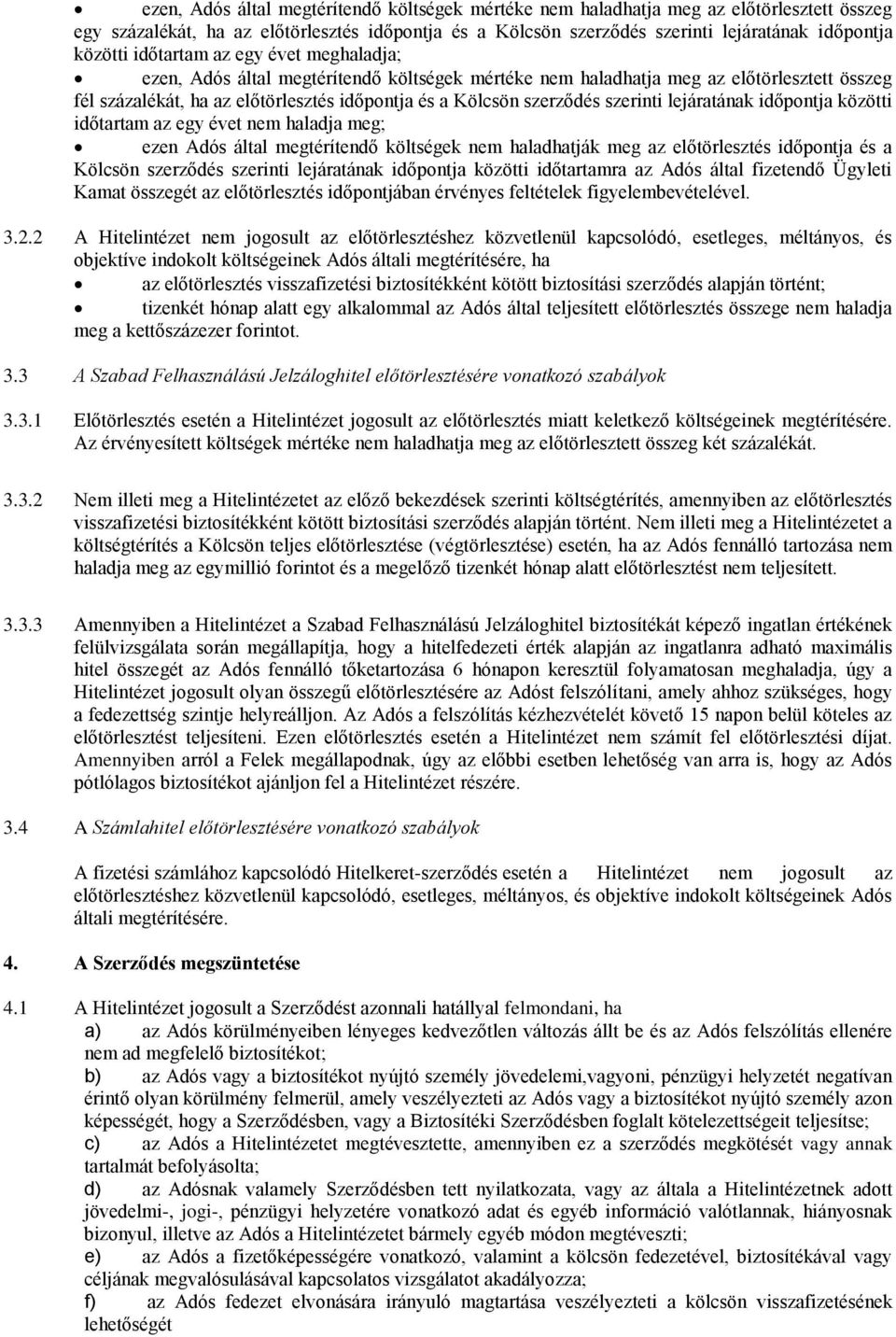 szerinti lejáratának időpontja közötti időtartam az egy évet nem haladja meg; ezen Adós által megtérítendő költségek nem haladhatják meg az előtörlesztés időpontja és a Kölcsön szerződés szerinti