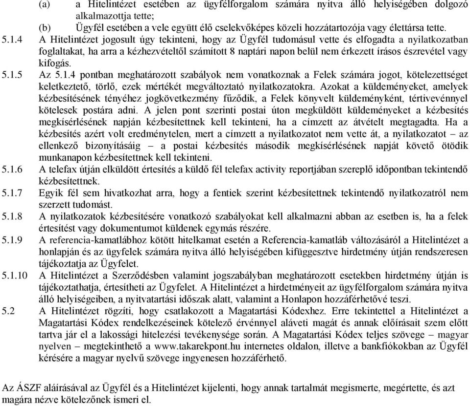 4 A Hitelintézet jogosult úgy tekinteni, hogy az Ügyfél tudomásul vette és elfogadta a nyilatkozatban foglaltakat, ha arra a kézhezvételtől számított 8 naptári napon belül nem érkezett írásos