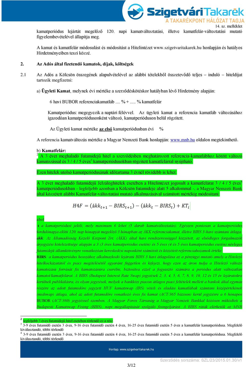 1 Az Adós a Kölcsön összegének alapulvételével az alábbi tételekből összetevődő teljes induló hiteldíjat tartozik megfizetni: a) Ügyleti Kamat, melynek évi mértéke a szerződéskötéskor hatályban lévő