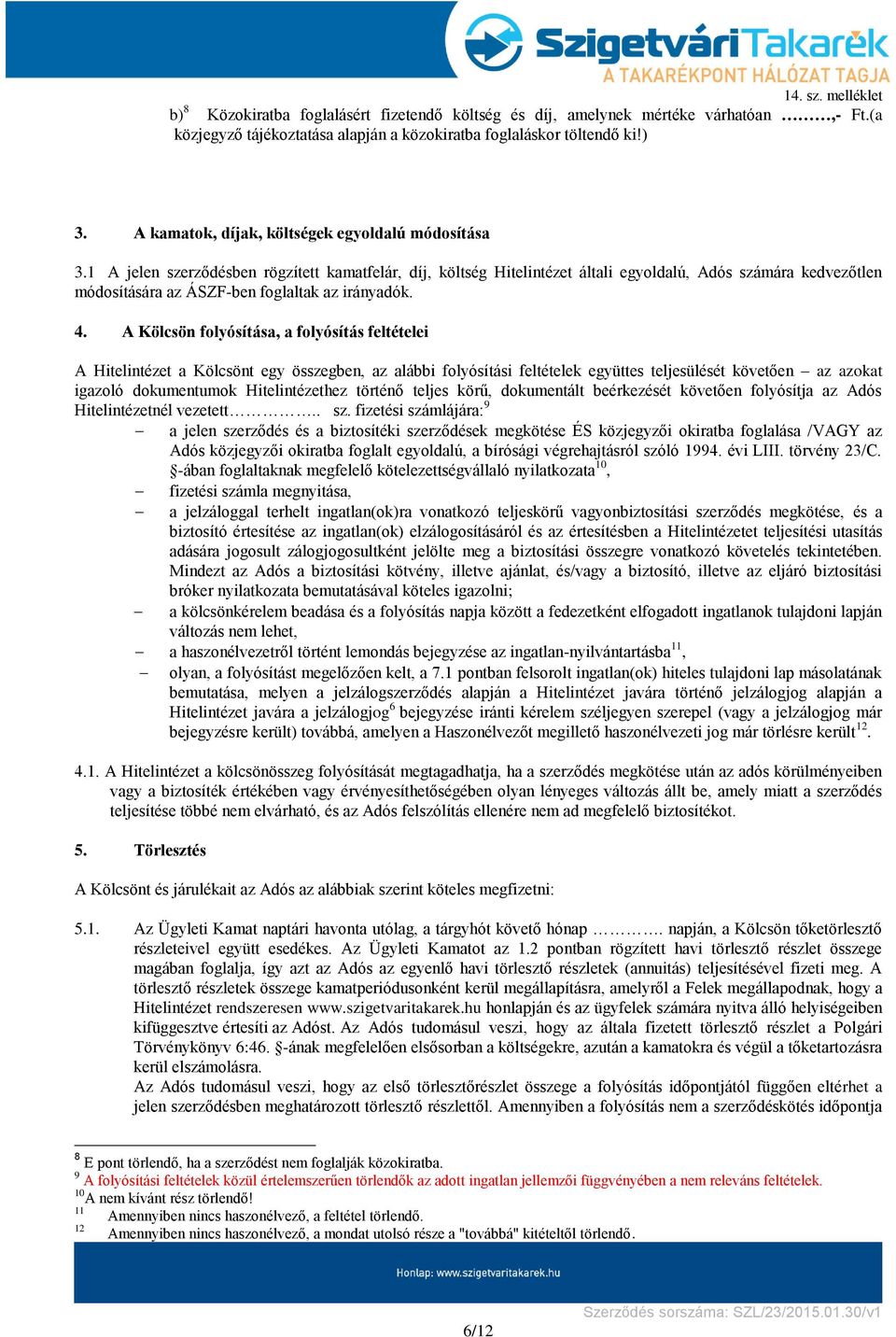 1 A jelen szerződésben rögzített kamatfelár, díj, költség Hitelintézet általi egyoldalú, Adós számára kedvezőtlen módosítására az ÁSZF-ben foglaltak az irányadók. 4.