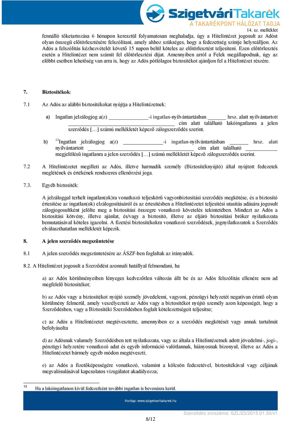 Amennyiben arról a Felek megállapodnak, úgy az előbbi esetben lehetőség van arra is, hogy az Adós pótlólagos biztosítékot ajánljon fel a Hitelintézet részére. 7. Biztosítékok: 7.