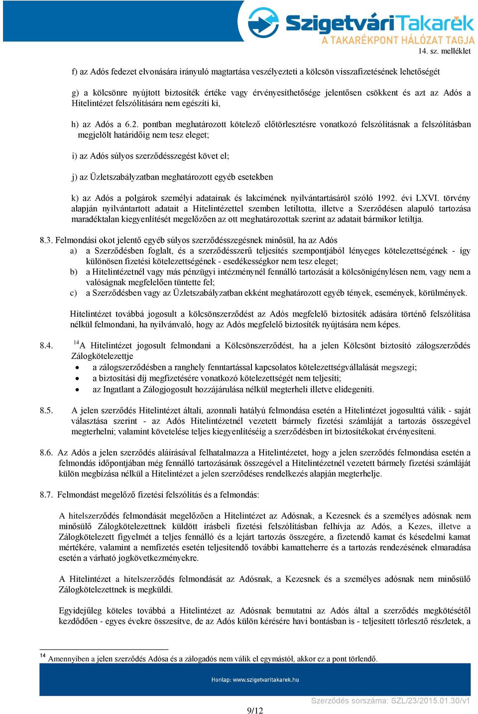 pontban meghatározott kötelező előtörlesztésre vonatkozó felszólításnak a felszólításban megjelölt határidőig nem tesz eleget; i) az Adós súlyos szerződésszegést követ el; j) az Üzletszabályzatban