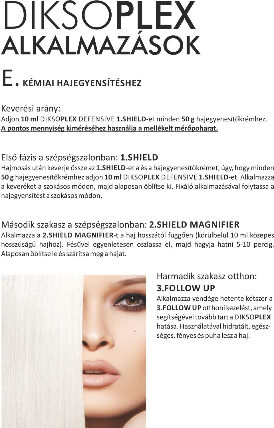 SHIELD et a és a hajegyenesítőkrémet, úgy, hogy minden 50 g hajegyenesítőkrémhez adjon 10 ml DIKSOPLEX DEFENSIVE 1.SHIELD et. Alkalmazza a keveréket a szokásos módon, majd alaposan öblítse ki.