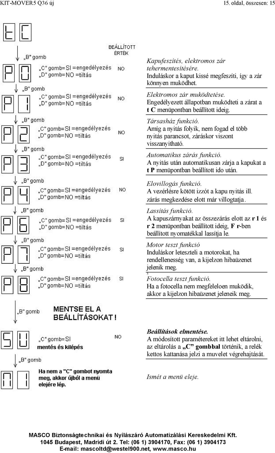 Automatikus zárás funkció. A nyitás után automatikusan zárja a kapukat a t P menüpontban beállított ido után. Elovillogás funkció. A vezérlésre kötött izzót a kapu nyitás ill.