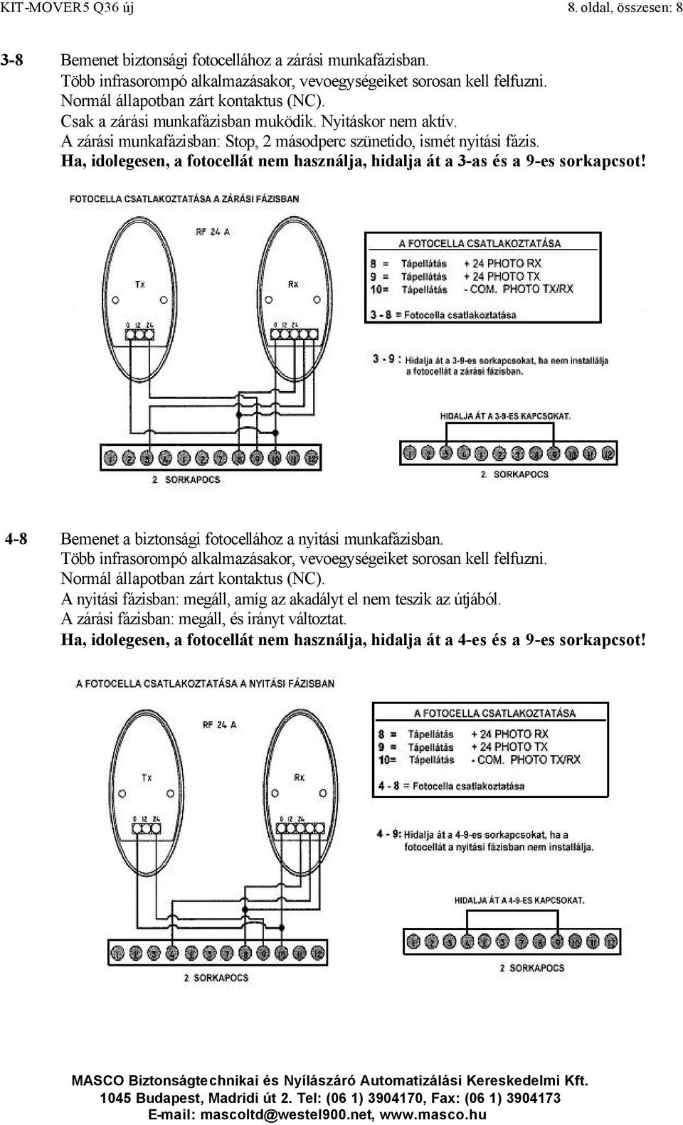 Ha, idolegesen, a fotocellát nem használja, hidalja át a 3-as és a 9-es sorkapcsot! 4-8 Bemenet a biztonsági fotocellához a nyitási munkafázisban.