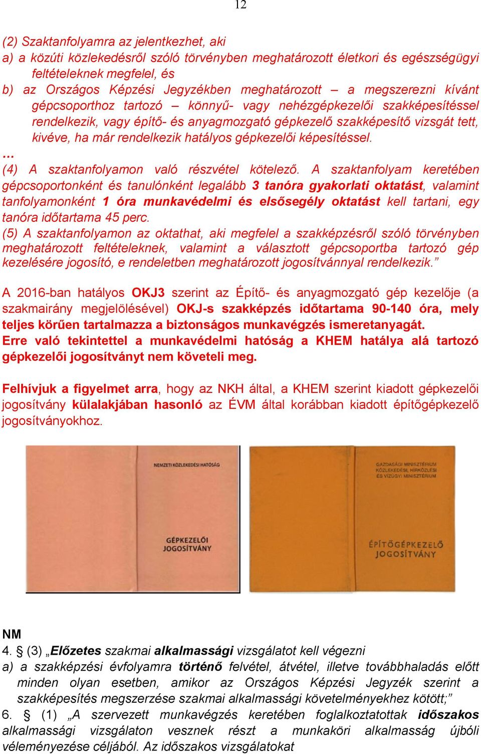 rendelkezik hatályos gépkezelői képesítéssel. (4) A szaktanfolyamon való részvétel kötelező.
