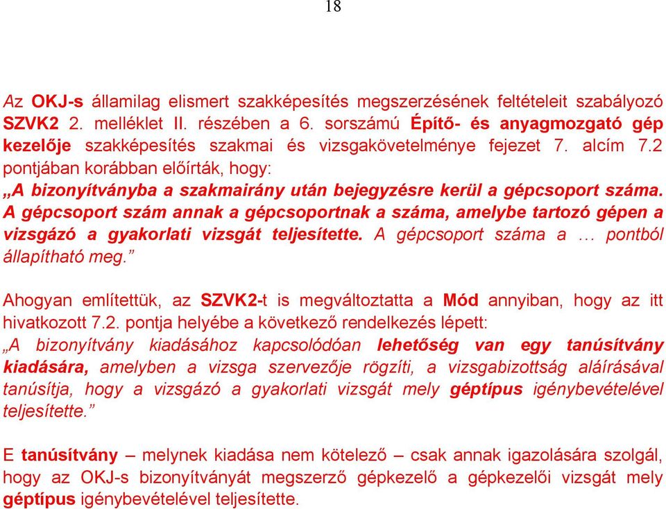 A gépcsoport szám annak a gépcsoportnak a száma, amelybe tartozó gépen a vizsgázó a gyakorlati vizsgát teljesítette. A gépcsoport száma a pontból állapítható meg.