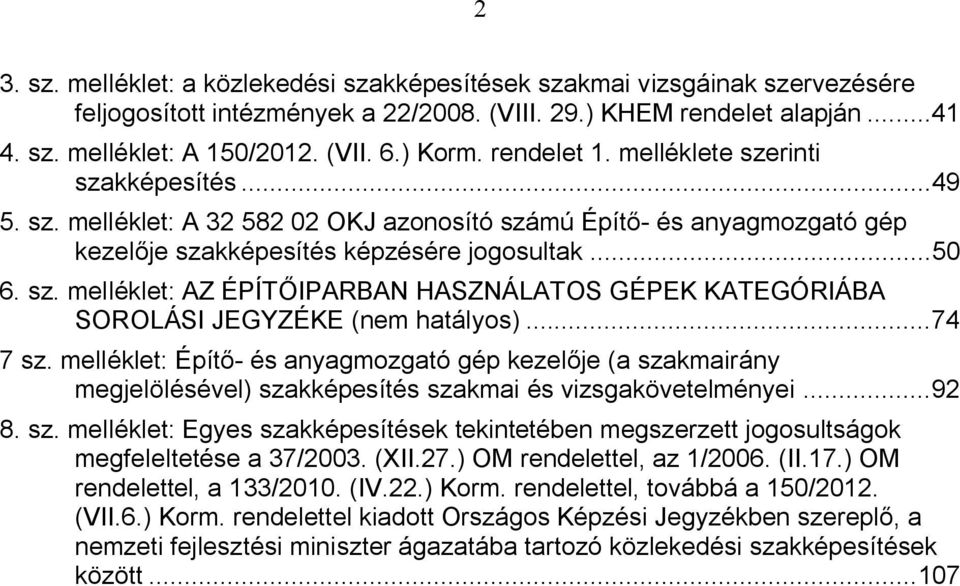 .. 74 7 sz. melléklet: kezelője (a szakmairány megjelölésével) szakképesítés szakmai és vizsgakövetelményei... 92 8. sz. melléklet: Egyes szakképesítések tekintetében megszerzett jogosultságok megfeleltetése a 37/2003.
