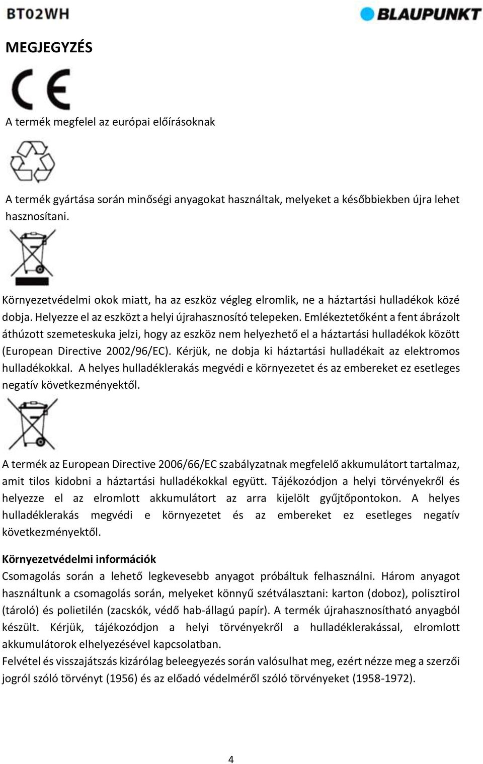 Emlékeztetőként a fent ábrázolt áthúzott szemeteskuka jelzi, hogy az eszköz nem helyezhető el a háztartási hulladékok között (European Directive 2002/96/EC).