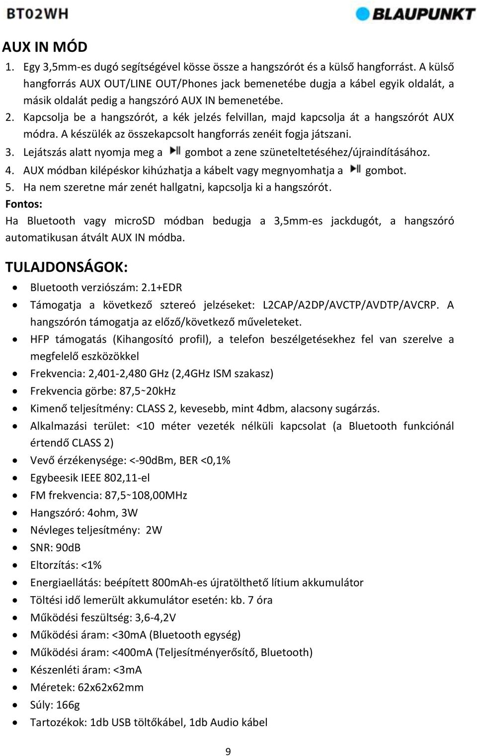 Kapcsolja be a hangszórót, a kék jelzés felvillan, majd kapcsolja át a hangszórót AUX módra. A készülék az összekapcsolt hangforrás zenéit fogja játszani. 3.