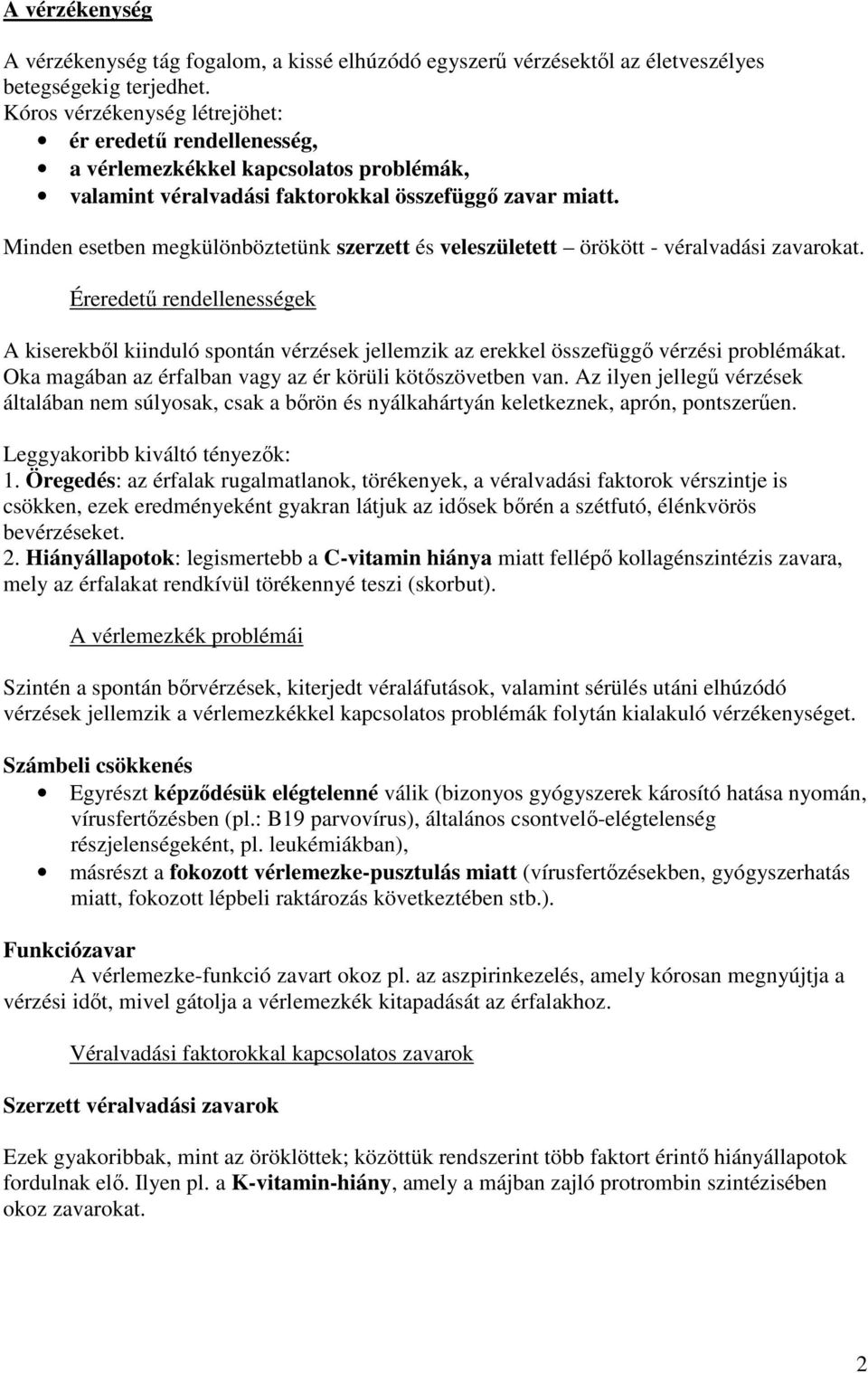 Minden esetben megkülönböztetünk szerzett és veleszületett örökött - véralvadási zavarokat.