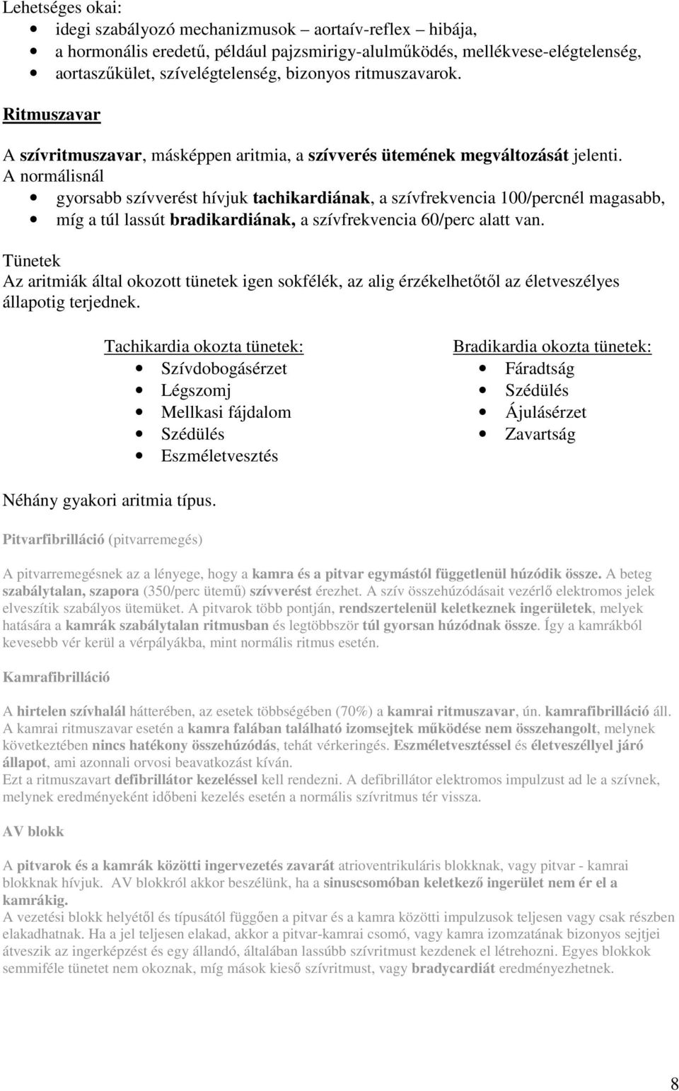 A normálisnál gyorsabb szívverést hívjuk tachikardiának, a szívfrekvencia 100/percnél magasabb, míg a túl lassút bradikardiának, a szívfrekvencia 60/perc alatt van.