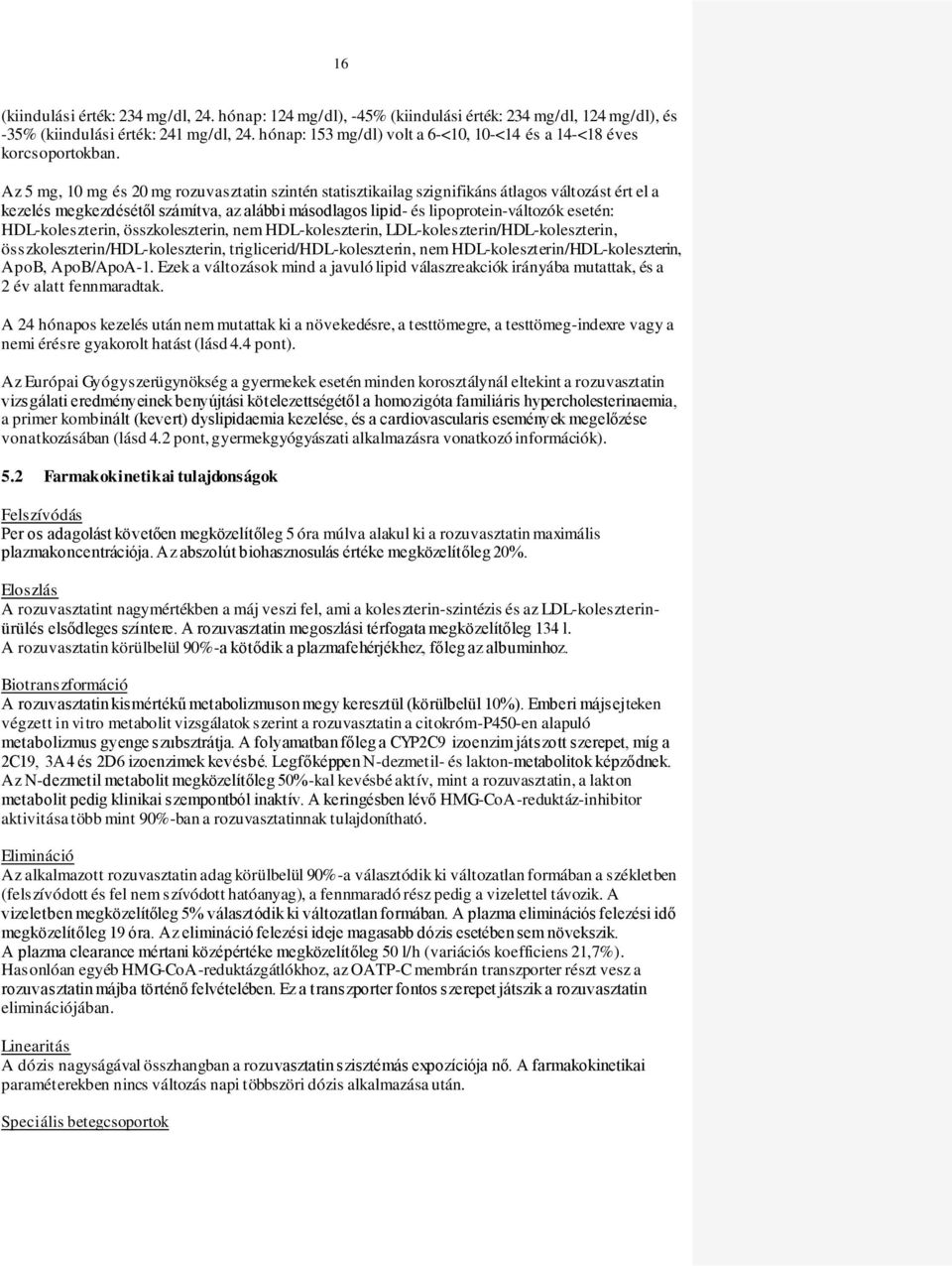 Az 5 mg, 10 mg és 20 mg rozuvasztatin szintén statisztikailag szignifikáns átlagos változást ért el a kezelés megkezdésétől számítva, az alábbi másodlagos lipid- és lipoprotein-változók esetén: