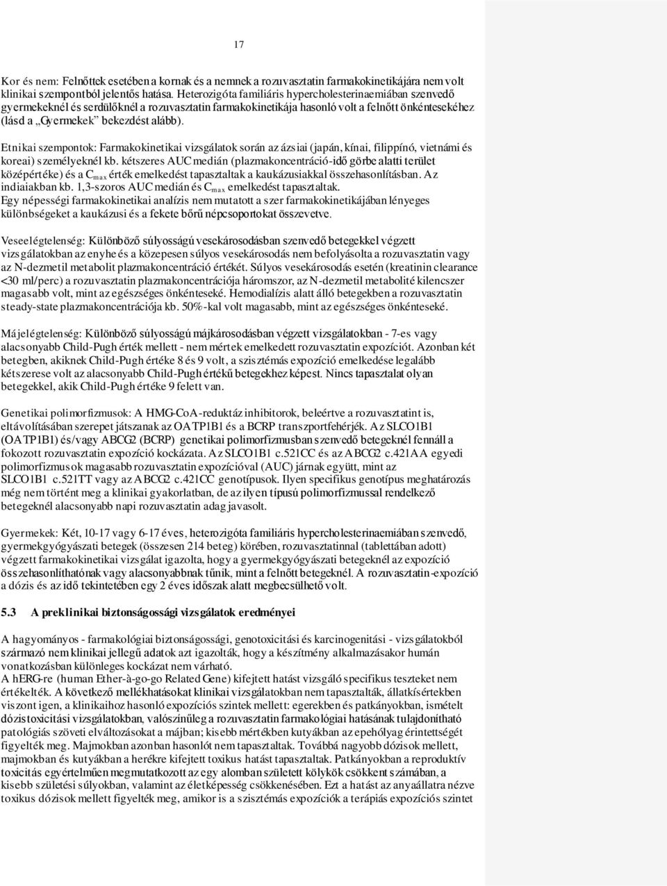 Etnikai szempontok: Farmakokinetikai vizsgálatok során az ázsiai (japán, kínai, filippínó, vietnámi és koreai) személyeknél kb.