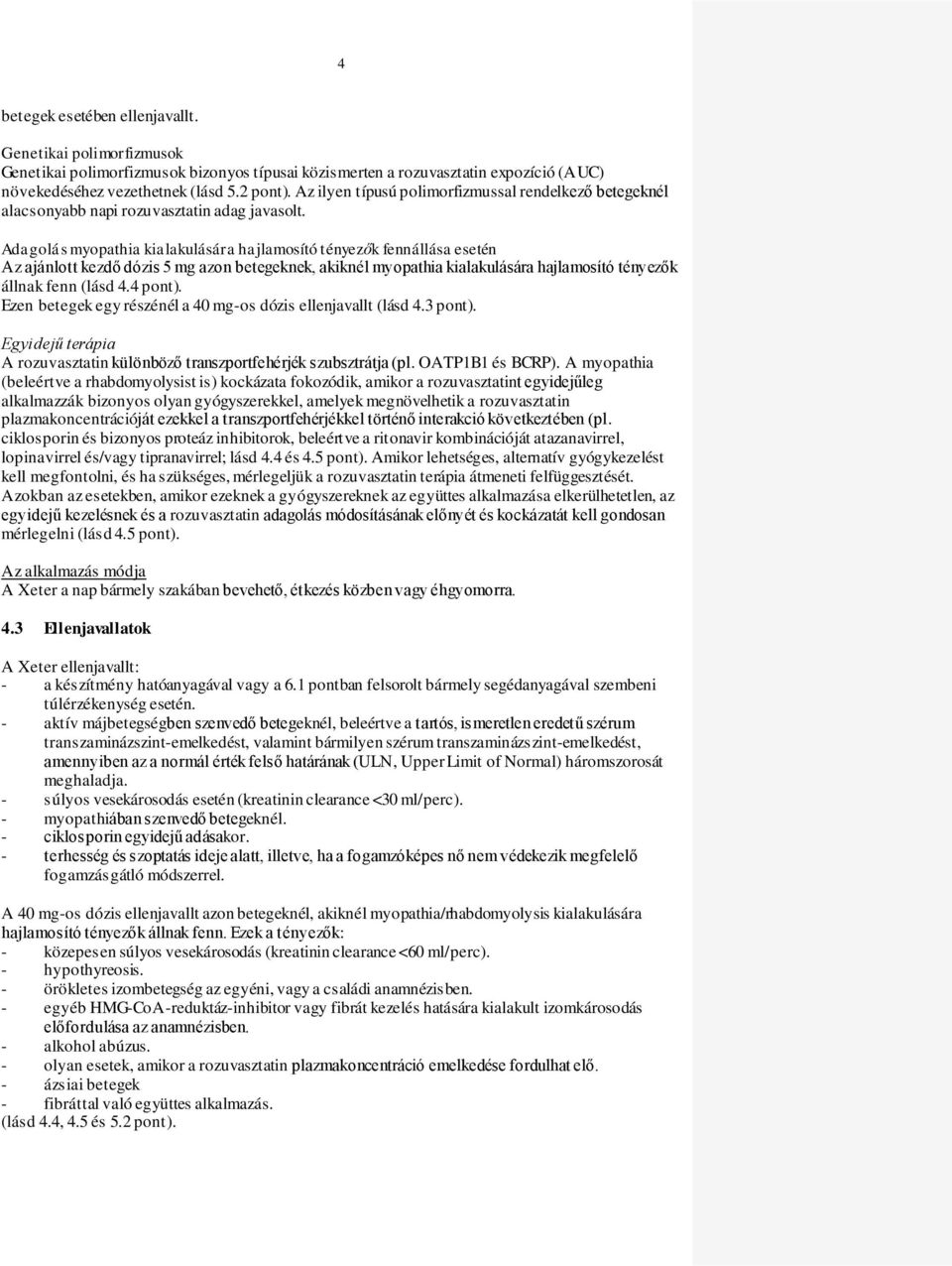 Adagolás myopathia kialakulására hajlamosító tényezők fennállása esetén Az ajánlott kezdő dózis 5 mg azon betegeknek, akiknél myopathia kialakulására hajlamosító tényezők állnak fenn (lásd 4.4 pont).