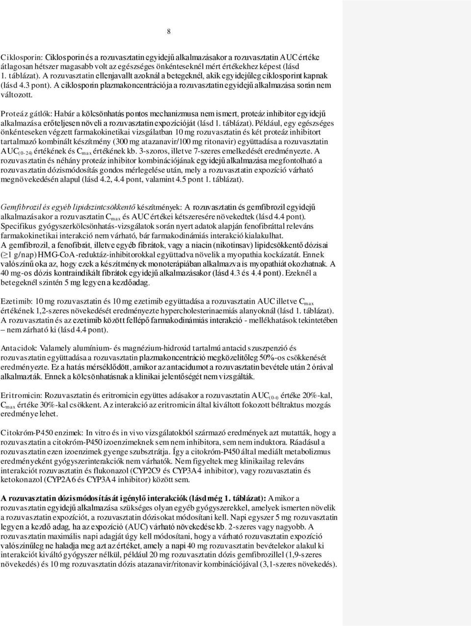 Proteáz gátlók: Habár a kölcsönhatás pontos mechanizmusa nem ismert, proteáz inhibitor egyidejű alkalmazása erőteljesen növeli a rozuvasztatin expozícióját (lásd 1. táblázat).